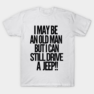 I may be an old man but i can still drive a jeep T-Shirt